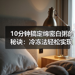 10分钟搞定绵密白粥的秘诀：冷冻法轻松实现（图3）