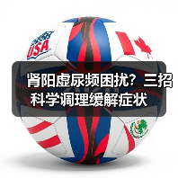 肾阳虚尿频困扰？三招科学调理缓解症状