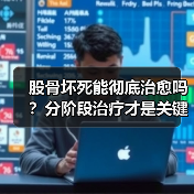 股骨坏死能彻底治愈吗?分阶段治疗才是关键(图3) 股骨坏死能彻底治愈吗?分阶段治疗才是关键(图3)