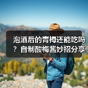 泡酒后的青梅还能吃吗？自制酸梅酱妙招分享