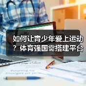 如何让青少年爱上运动?体育强国需搭建平台(图3) 如何让青少年爱上运动?体育强国需搭建平台(图3)