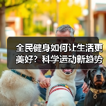 全民健身如何让生活更美好?科学运动新趋势解析(图4) 全民健身如何让生活更美好?科学运动新趋势解析(图4)