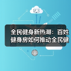 全民健身新热潮:百姓健身房如何推动全民健康?(图1) 全民健身新热潮:百姓健身房如何推动全民健康?(图1)