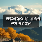 新鲜虾怎么挑?家庭保鲜方法全攻略(图2) 新鲜虾怎么挑?家庭保鲜方法全攻略(图2)