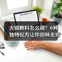火锅蘸料怎么调？6种独特配方让你回味无穷（图1）