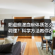 阳虚痰湿血瘀体质怎么调理?科学方法教你改善体质(图1) 阳虚痰湿血瘀体质怎么调理?科学方法教你改善体质(图1)