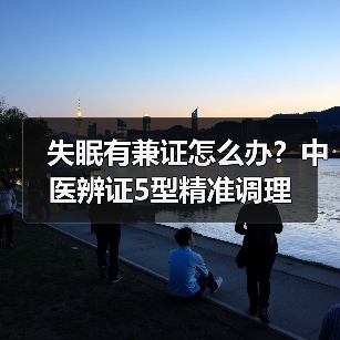 失眠有兼证怎么办?中医辨证5型精准调理(图1) 失眠有兼证怎么办?中医辨证5型精准调理(图1)