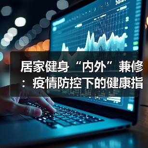 居家健身“内外”兼修:疫情防控下的健康指南(图4) 居家健身“内外”兼修:疫情防控下的健康指南(图4)
