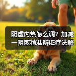 阴虚内热怎么调?加减一阴煎精准辨证疗法解析(图4) 阴虚内热怎么调?加减一阴煎精准辨证疗法解析(图4)