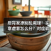 后背发凉别乱调理!实寒虚寒怎么分?对症调理更有效(图4) 后背发凉别乱调理!实寒虚寒怎么分?对症调理更有效(图4)