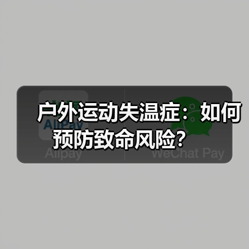 户外运动失温症：如何预防致命风险？（图1）