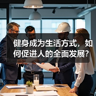 健身成为生活方式,如何促进人的全面发展?(图1) 健身成为生活方式,如何促进人的全面发展?(图1)