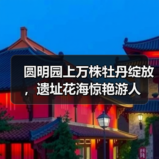 圆明园上万株牡丹绽放,遗址花海惊艳游人(图3) 圆明园上万株牡丹绽放,遗址花海惊艳游人(图3)