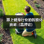 跟上健身行业的智能化浪潮(品牌论)(图2) 跟上健身行业的智能化浪潮(品牌论)(图2)