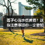 莲子心泡水伤脾胃？这些注意事项你一定要知道（图1）