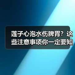 莲子心泡水伤脾胃？这些注意事项你一定要知道（图4）