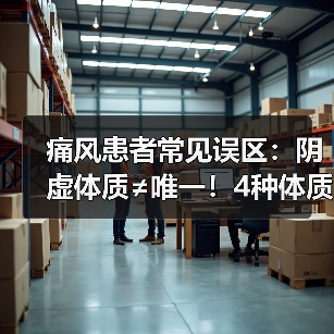 痛风患者常见误区：阴虚体质≠唯一！4种体质对症调理指南（图1）