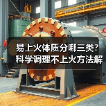 易上火体质分哪三类？科学调理不上火方法解析（图2）