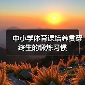 中小学体育课培养贯穿终生的锻炼习惯(图1) 中小学体育课培养贯穿终生的锻炼习惯(图1)