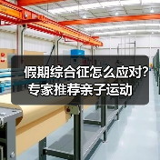 假期综合征怎么应对?专家推荐亲子运动(图3) 假期综合征怎么应对?专家推荐亲子运动(图3)