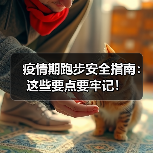 疫情期跑步安全指南:这些要点要牢记!(图3) 疫情期跑步安全指南:这些要点要牢记!(图3)