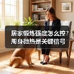 居家锻炼强度怎么控？周身微热是关键信号（图3）