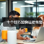 十个技巧加快运动恢复(图1) 十个技巧加快运动恢复(图1)