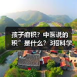 孩子疳积?中医说的“积”是什么?3招科学应对(图3) 孩子疳积?中医说的“积”是什么?3招科学应对(图3)