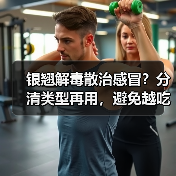 银翘解毒散治感冒？分清类型再用，避免越吃越重（图4）