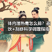 体内湿热毒怎么排?茶饮+刮痧科学调理指南(图1) 体内湿热毒怎么排?茶饮+刮痧科学调理指南(图1)