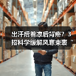 出汗后着凉后背疼?3招科学缓解风寒束表“肉皮痛”(图1) 出汗后着凉后背疼?3招科学缓解风寒束表“肉皮痛”(图1)
