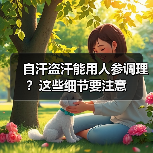 自汗盗汗能用人参调理?这些细节要注意(图2) 自汗盗汗能用人参调理?这些细节要注意(图2)