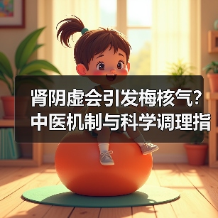 肾阴虚会引发梅核气?中医机制与科学调理指南(图3) 肾阴虚会引发梅核气?中医机制与科学调理指南(图3)