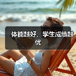 体能越好,学生成绩越优(图1) 体能越好,学生成绩越优(图1)