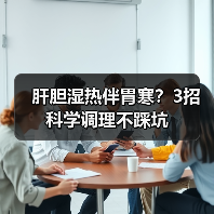 肝胆湿热伴胃寒?3招科学调理不踩坑(图3) 肝胆湿热伴胃寒?3招科学调理不踩坑(图3)