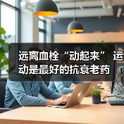 远离血栓“动起来” 运动是最好的抗衰老药(图1) 远离血栓“动起来” 运动是最好的抗衰老药(图1)