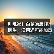 别乱试!白芷治尿频?医生:没用还可能加重(图2) 别乱试!白芷治尿频?医生:没用还可能加重(图2)
