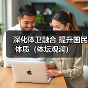 深化体卫融合 提升国民体质(体坛观澜)(图1) 深化体卫融合 提升国民体质(体坛观澜)(图1)