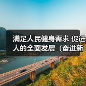 满足人民健身需求 促进人的全面发展（奋进新征程 建功新…