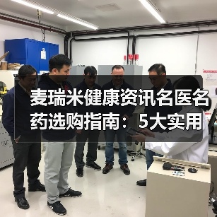 麦瑞米健康资讯名医名药选购指南:5大实用方法解决常见问题(图3) 麦瑞米健康资讯名医名药选购指南:5大实用方法解决常见问题(图3)
