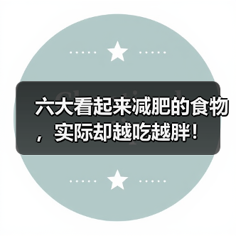 六大看起来减肥的食物,实际却越吃越胖!(图1) 六大看起来减肥的食物,实际却越吃越胖!(图1)
