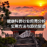 健康科普行业应用分析:实用方法与趋势解读(图2) 健康科普行业应用分析:实用方法与趋势解读(图2)