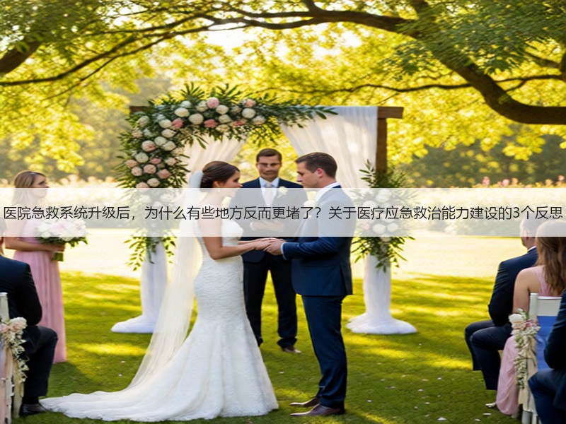 医院急救系统升级后，为什么有些地方反而更堵了？关于医疗应急救治能力建设的3个反思