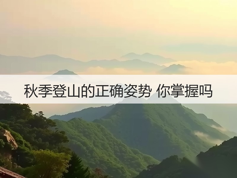 秋季登山的正确姿势 你掌握吗