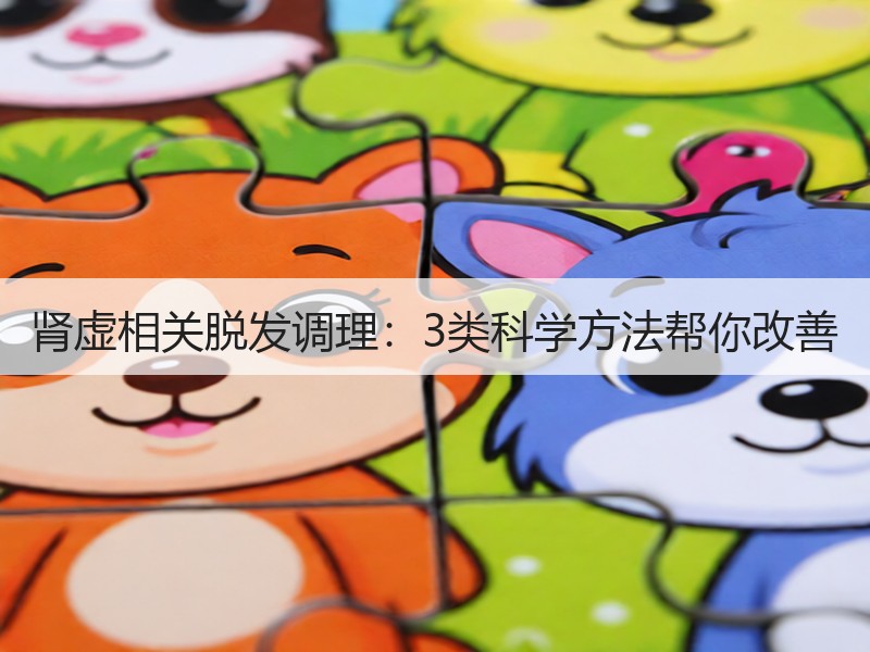 肾虚相关脱发调理：3类科学方法帮你改善
