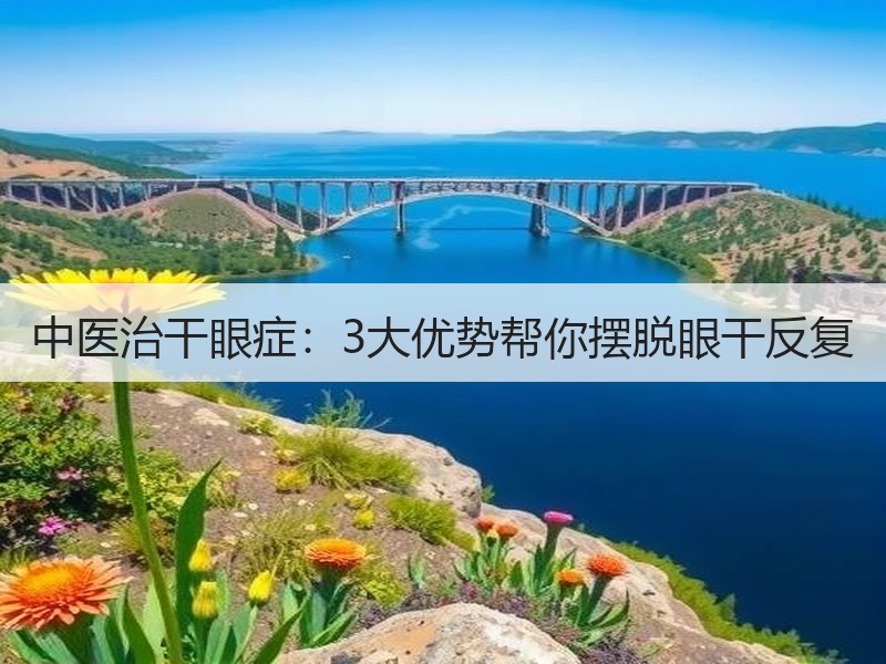 中医治干眼症：3大优势帮你摆脱眼干反复